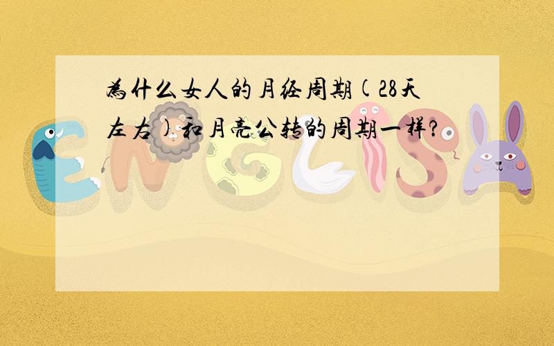 为什么女人的月经周期(28天左右)和月亮公转的周期一样?