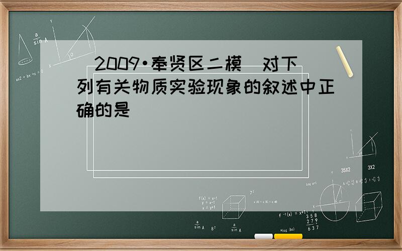 （2009•奉贤区二模）对下列有关物质实验现象的叙述中正确的是（　　）