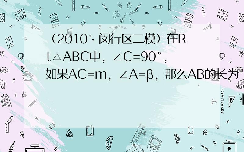 （2010•闵行区二模）在Rt△ABC中，∠C=90°，如果AC=m，∠A=β，那么AB的长为（　　）