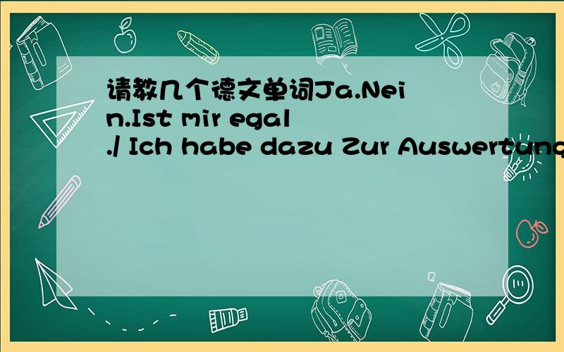 请教几个德文单词Ja.Nein.Ist mir egal./ Ich habe dazu Zur AuswertungS