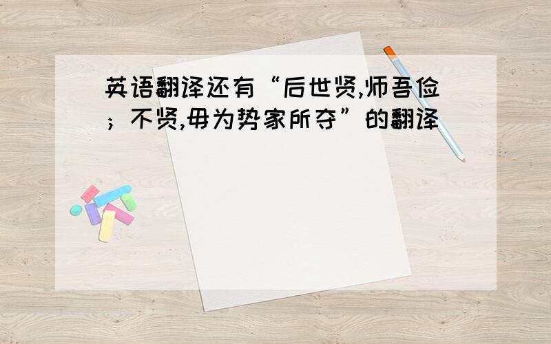 英语翻译还有“后世贤,师吾俭；不贤,毋为势家所夺”的翻译