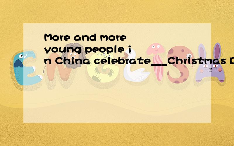 More and more young people in China celebrate___Christmas Da