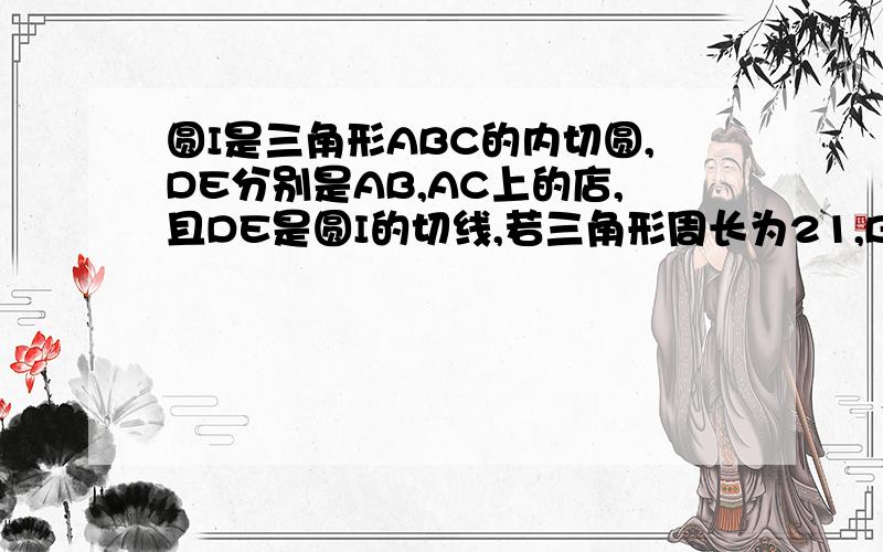 圆I是三角形ABC的内切圆,DE分别是AB,AC上的店,且DE是圆I的切线,若三角形周长为21,BC=6