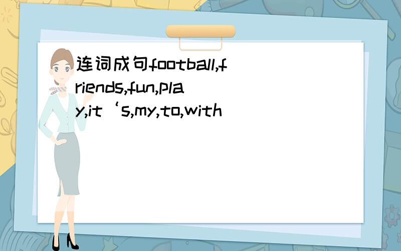 连词成句football,friends,fun,play,it‘s,my,to,with