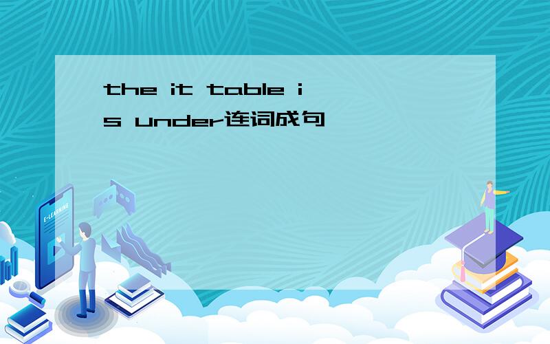 the it table is under连词成句