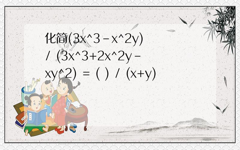 化简(3x^3-x^2y) / (3x^3+2x^2y-xy^2) = ( ) / (x+y)