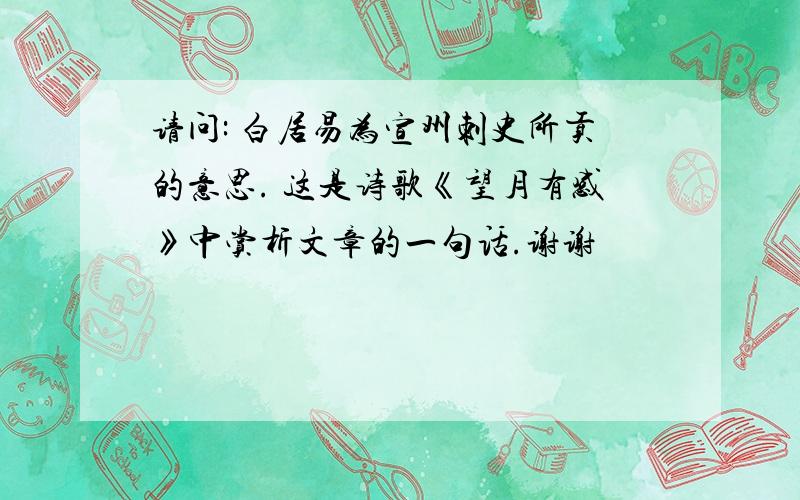 请问: 白居易为宣州刺史所贡的意思. 这是诗歌《望月有感》中赏析文章的一句话.谢谢