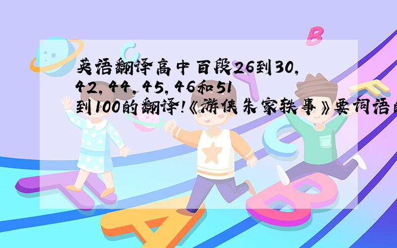 英语翻译高中百段26到30,42,44,45,46和51到100的翻译!《游侠朱家轶事》要词语的解释!