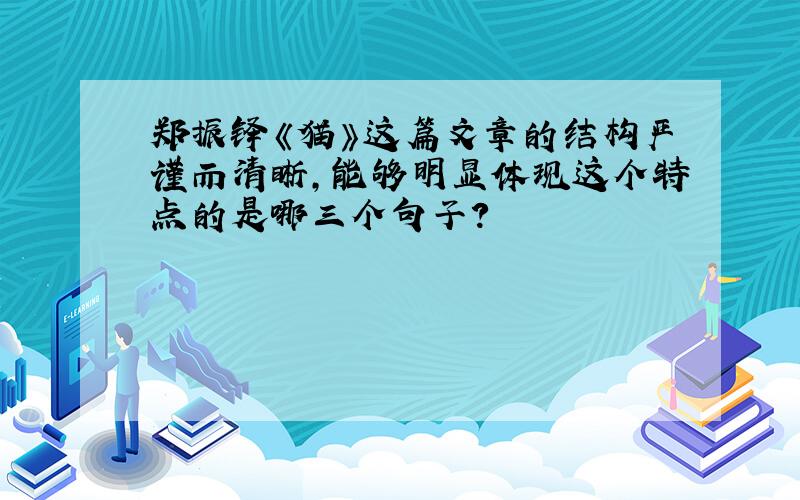 郑振铎《猫》这篇文章的结构严谨而清晰,能够明显体现这个特点的是哪三个句子?