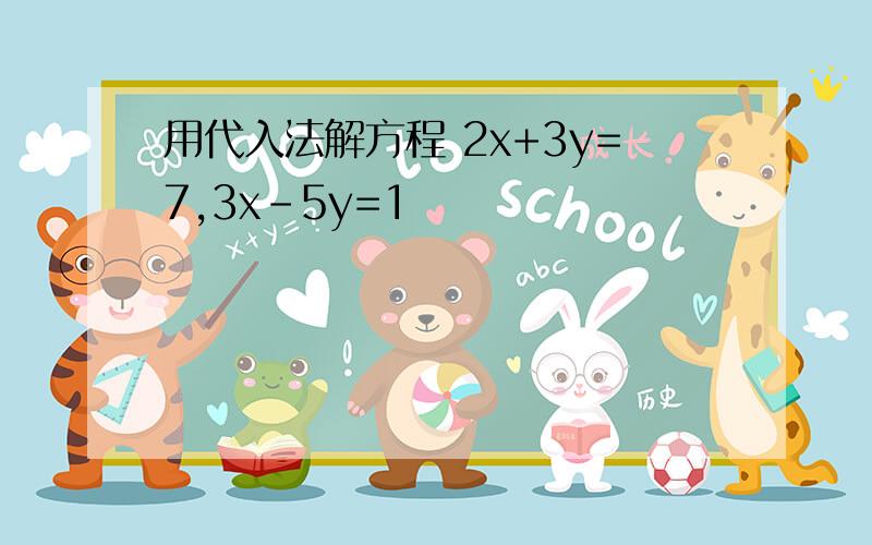 用代入法解方程 2x+3y=7,3x-5y=1