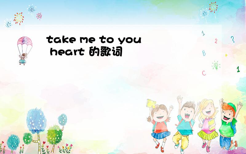 take me to you heart 的歌词