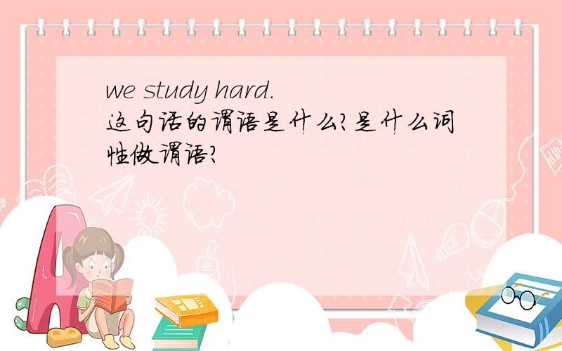 we study hard.这句话的谓语是什么?是什么词性做谓语?