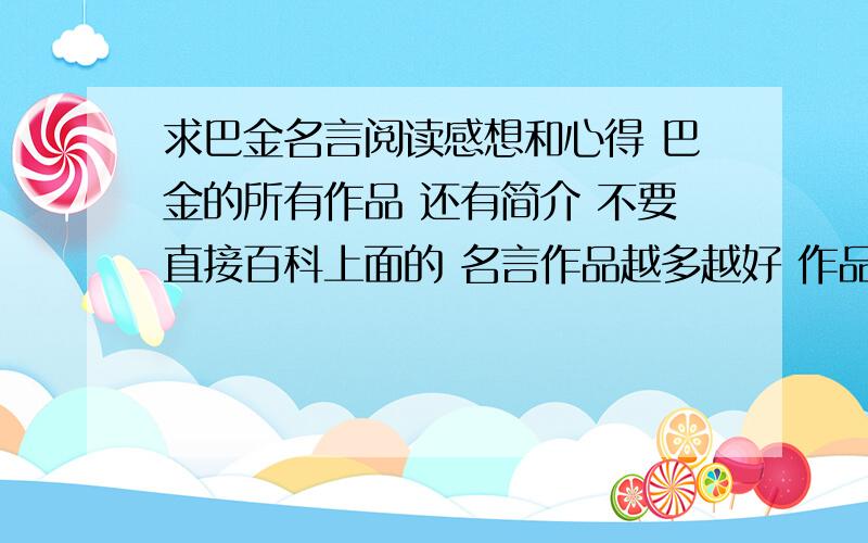 求巴金名言阅读感想和心得 巴金的所有作品 还有简介 不要直接百科上面的 名言作品越多越好 作品整理下分类