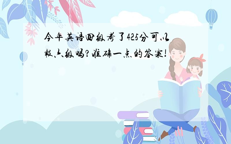 今年英语四级考了425分可以报六级吗?准确一点的答案!