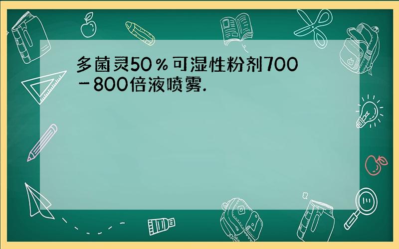 多菌灵50％可湿性粉剂700－800倍液喷雾.