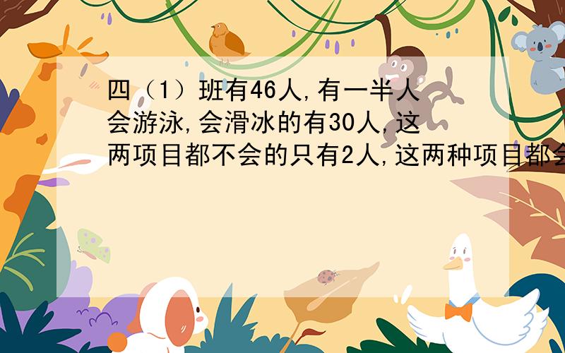 四（1）班有46人,有一半人会游泳,会滑冰的有30人,这两项目都不会的只有2人,这两种项目都会的有多少人