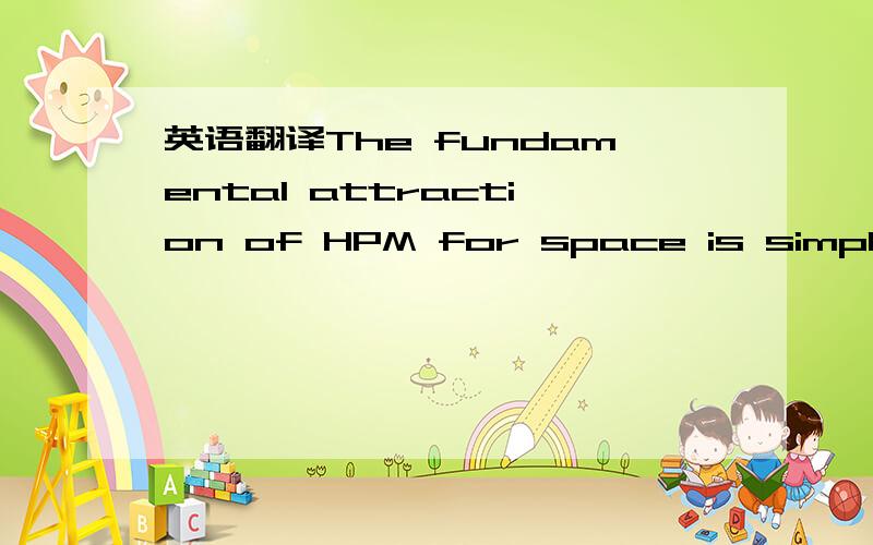 英语翻译The fundamental attraction of HPM for space is simple那这句