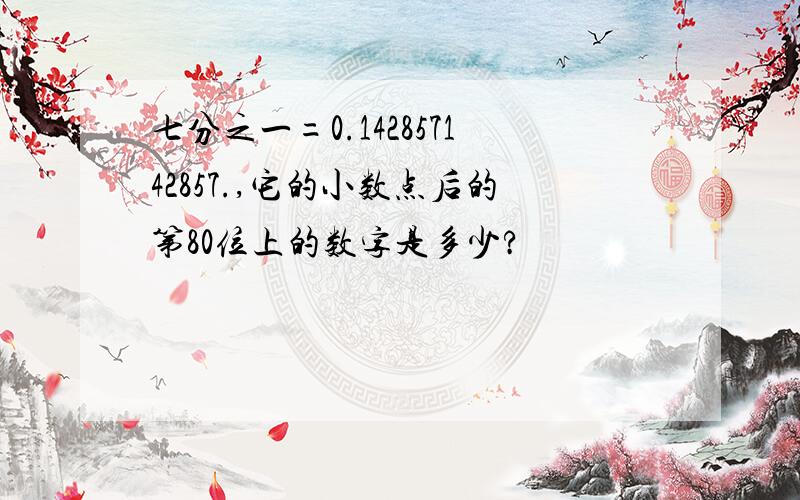 七分之一=0.142857142857.,它的小数点后的第80位上的数字是多少?