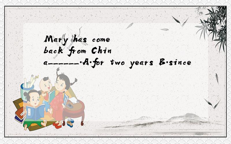 Mary has come back from China______.A.for two years B.since