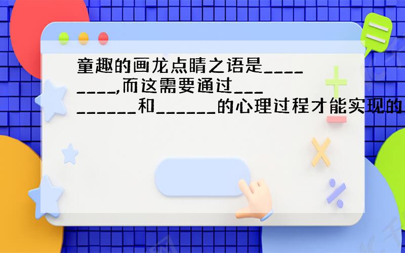 童趣的画龙点睛之语是________,而这需要通过_________和______的心理过程才能实现的