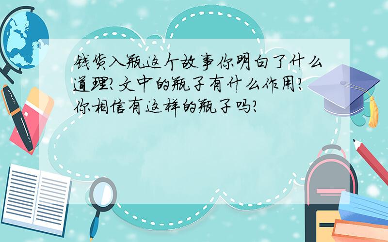 钱货入瓶这个故事你明白了什么道理?文中的瓶子有什么作用?你相信有这样的瓶子吗?