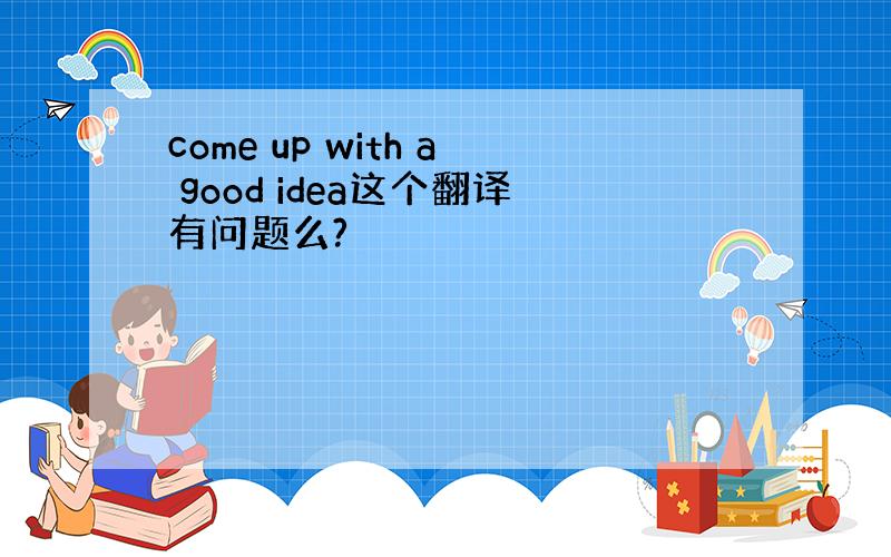 come up with a good idea这个翻译有问题么?