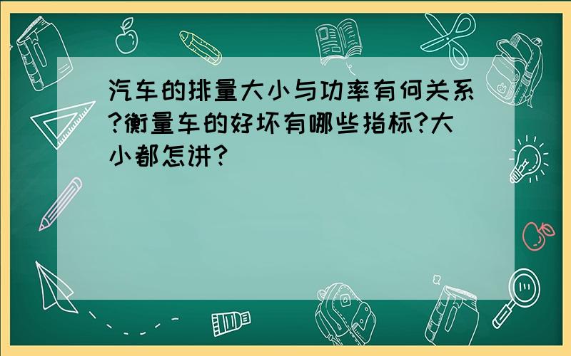 汽车的排量大小与功率有何关系?衡量车的好坏有哪些指标?大小都怎讲?