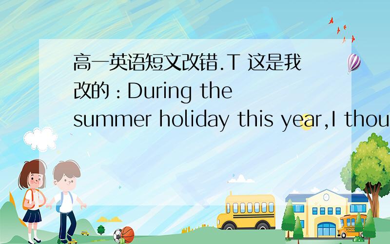 高一英语短文改错.T 这是我改的：During the summer holiday this year,I thoug