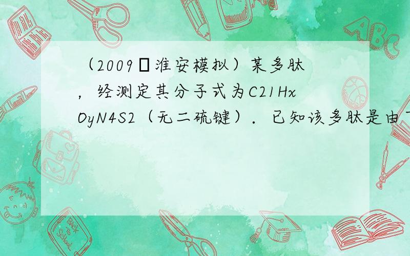 （2009•淮安模拟）某多肽，经测定其分子式为C21HxOyN4S2（无二硫键）．已知该多肽是由下列氨基酸中的几种作为原