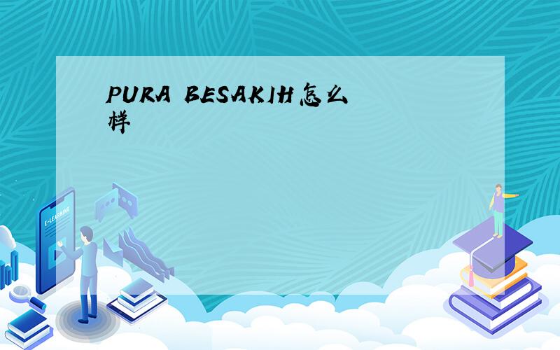 PURA BESAKIH怎么样