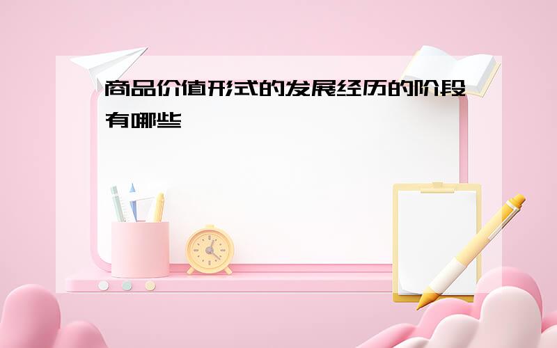 商品价值形式的发展经历的阶段有哪些