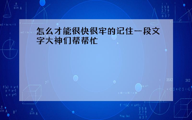 怎么才能很快很牢的记住一段文字大神们帮帮忙