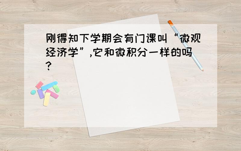 刚得知下学期会有门课叫“微观经济学”,它和微积分一样的吗?