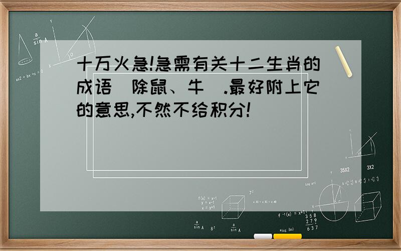 十万火急!急需有关十二生肖的成语（除鼠、牛）.最好附上它的意思,不然不给积分!