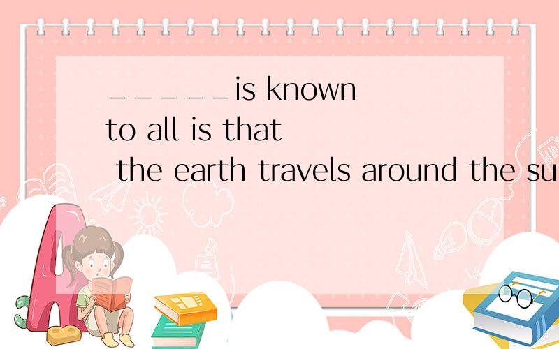 _____is known to all is that the earth travels around the su