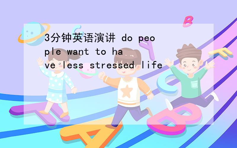 3分钟英语演讲 do people want to have less stressed life