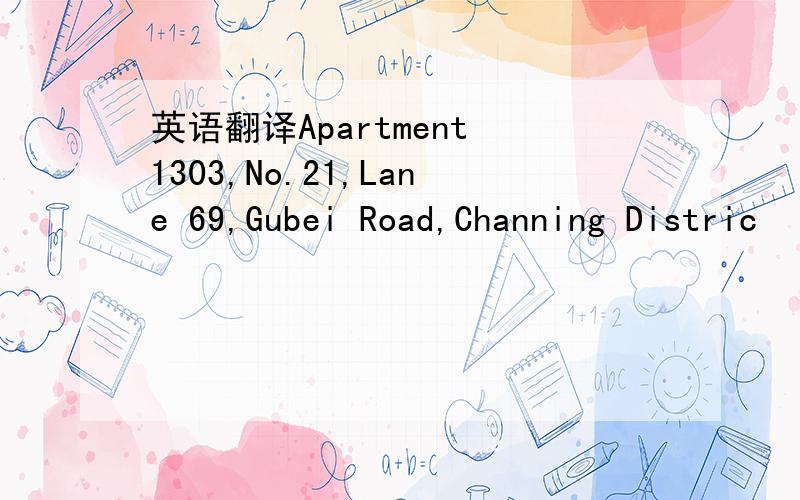 英语翻译Apartment 1303,No.21,Lane 69,Gubei Road,Channing Distric