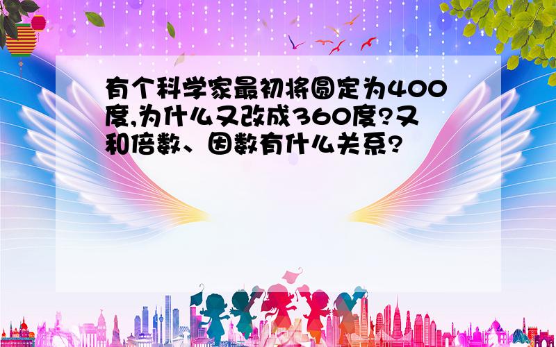 有个科学家最初将圆定为400度,为什么又改成360度?又和倍数、因数有什么关系?