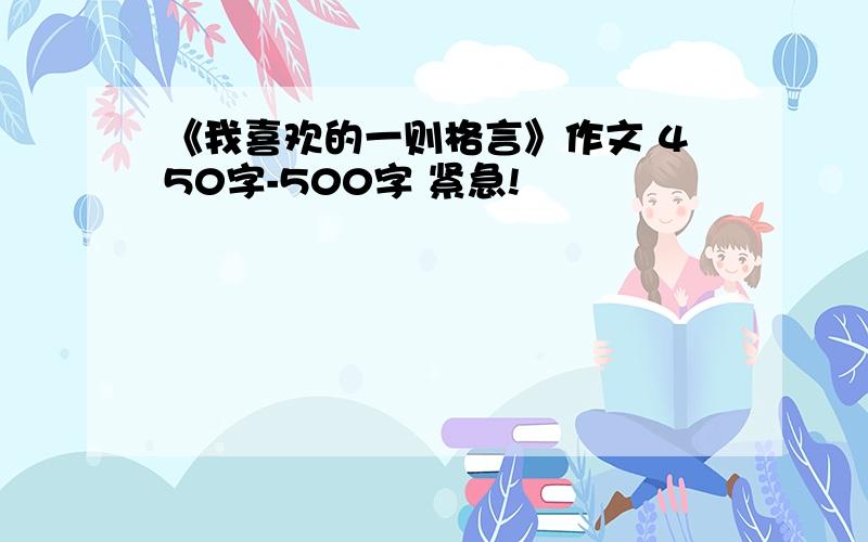 《我喜欢的一则格言》作文 450字-500字 紧急!