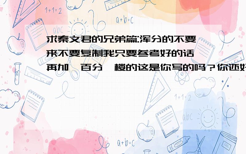 求秦文君的兄弟篇:浑分的不要来不要复制我只要参考好的话,再加一百分一楼的这是你写的吗？你还好意思要分，我早说了混分的不要