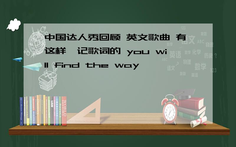 中国达人秀回顾 英文歌曲 有这样一记歌词的 you will find the way