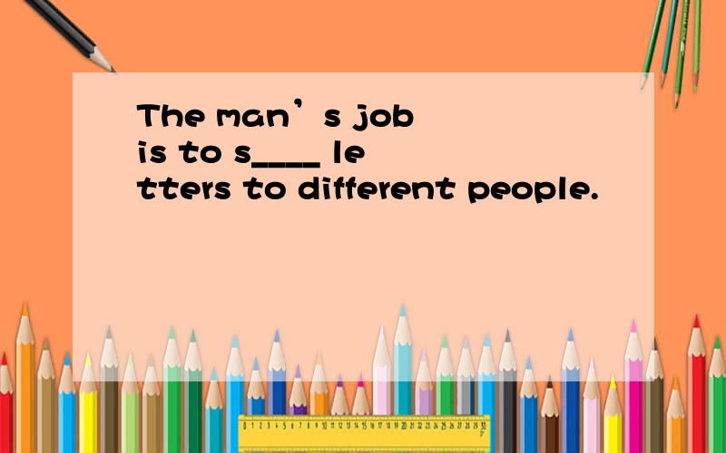 The man’s job is to s____ letters to different people.