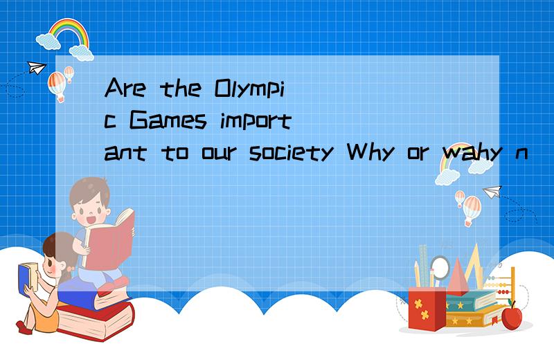 Are the Olympic Games important to our society Why or wahy n