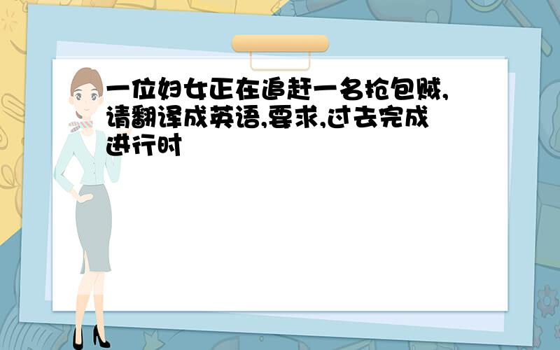 一位妇女正在追赶一名抢包贼,请翻译成英语,要求,过去完成进行时