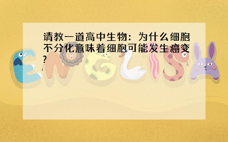 请教一道高中生物：为什么细胞不分化意味着细胞可能发生癌变?