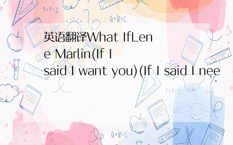 英语翻译What IfLene Marlin(If I said I want you)(If I said I nee