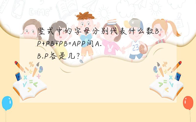 竖式中的字母分别代表什么数BP+PB+PB=APP问A.B.P各是几?