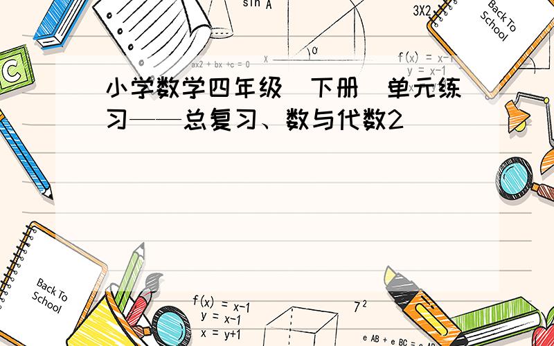 小学数学四年级（下册)单元练习——总复习、数与代数2