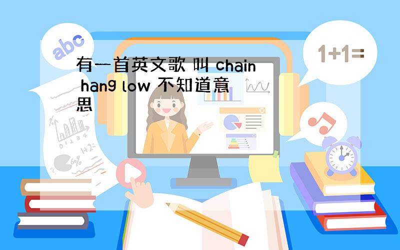 有一首英文歌 叫 chain hang low 不知道意思