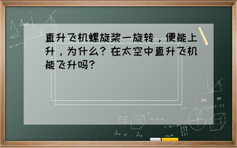 直升飞机螺旋桨一旋转，便能上升，为什么？在太空中直升飞机能飞升吗？